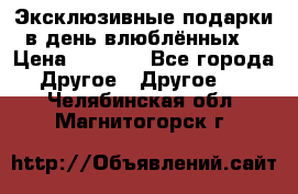 Эксклюзивные подарки в день влюблённых! › Цена ­ 1 580 - Все города Другое » Другое   . Челябинская обл.,Магнитогорск г.